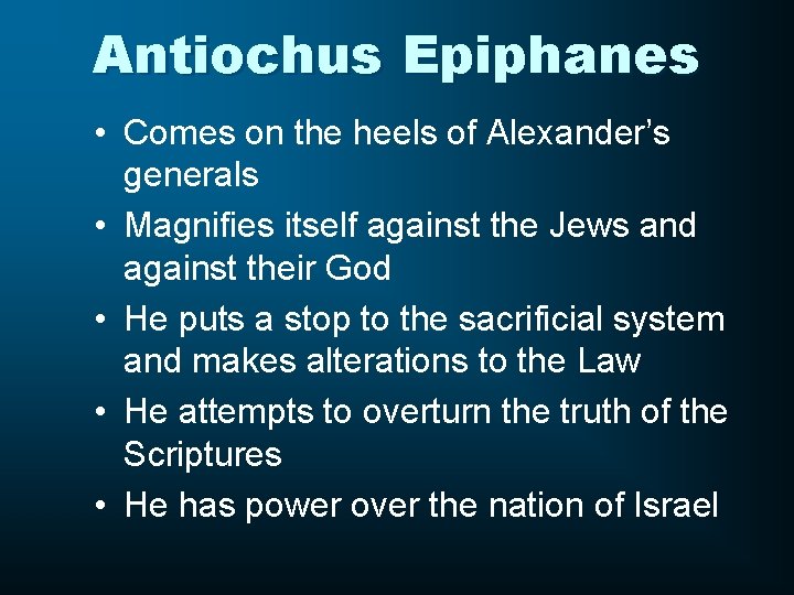 Antiochus Epiphanes • Comes on the heels of Alexander’s generals • Magnifies itself against