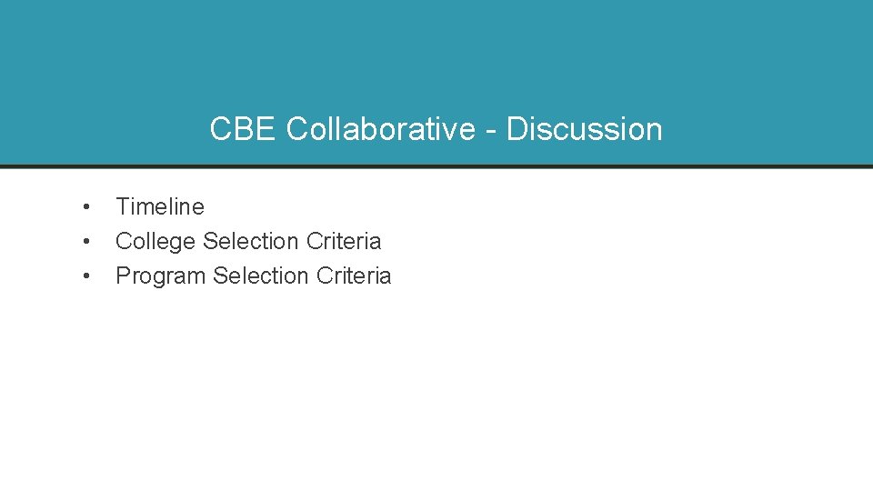 CBE Collaborative Discussion • • • Timeline College Selection Criteria Program Selection Criteria 