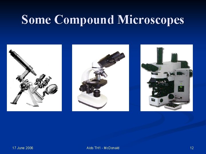Some Compound Microscopes 17 June 2006 Aids TH 1 - Mc. Donald 12 