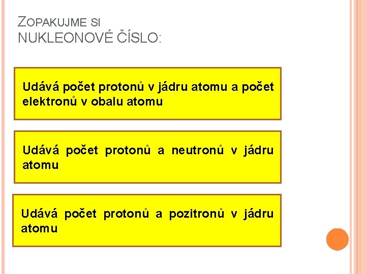 ZOPAKUJME SI NUKLEONOVÉ ČÍSLO: Udává počet protonů v jádru atomu a počet elektronů v ZOPAKUJME SI NUKLEONOVÉ ČÍSLO: Udává počet protonů v jádru atomu a počet elektronů v