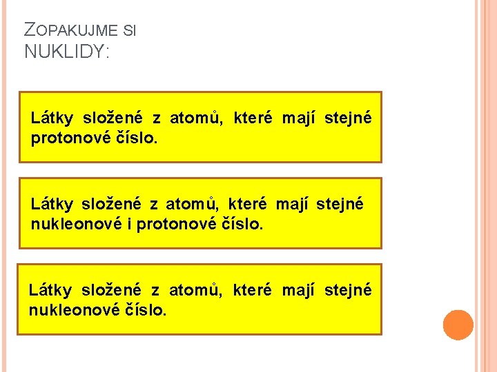 ZOPAKUJME SI NUKLIDY: Látky složené z atomů, které mají stejné protonové číslo. Látky složené ZOPAKUJME SI NUKLIDY: Látky složené z atomů, které mají stejné protonové číslo. Látky složené