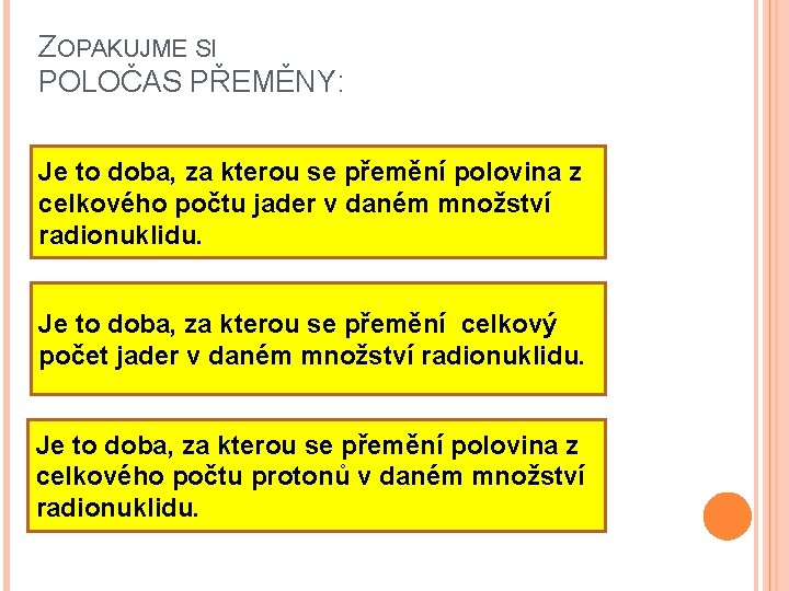 ZOPAKUJME SI POLOČAS PŘEMĚNY: Je to doba, za kterou se přemění polovina z celkového ZOPAKUJME SI POLOČAS PŘEMĚNY: Je to doba, za kterou se přemění polovina z celkového