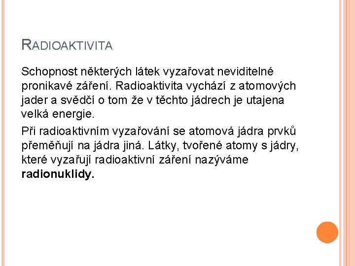 RADIOAKTIVITA Schopnost některých látek vyzařovat neviditelné pronikavé záření. Radioaktivita vychází z atomových jader a