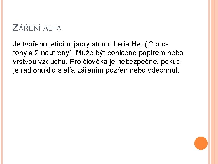 ZÁŘENÍ ALFA Je tvořeno letícími jádry atomu helia He. ( 2 protony a 2 ZÁŘENÍ ALFA Je tvořeno letícími jádry atomu helia He. ( 2 protony a 2