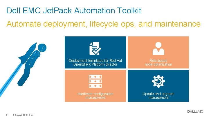 Dell EMC Jet. Pack Automation Toolkit Automate deployment, lifecycle ops, and maintenance 9 ©