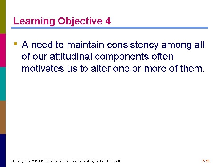 Learning Objective 4 • A need to maintain consistency among all of our attitudinal Learning Objective 4 • A need to maintain consistency among all of our attitudinal