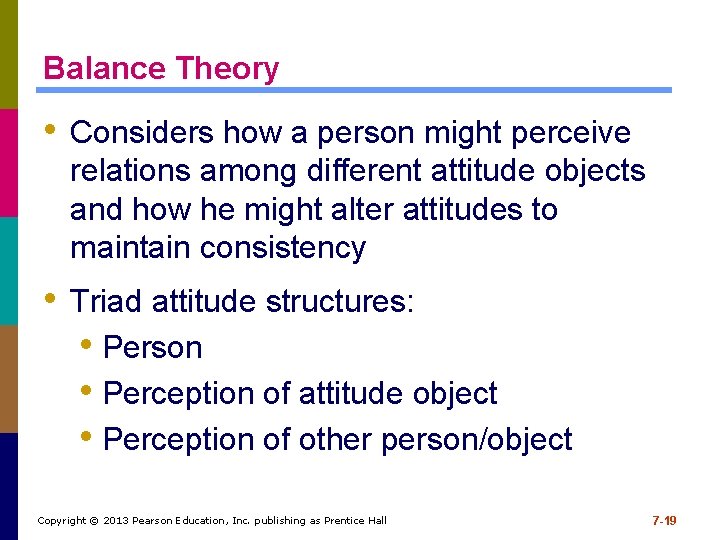 Balance Theory • Considers how a person might perceive relations among different attitude objects Balance Theory • Considers how a person might perceive relations among different attitude objects