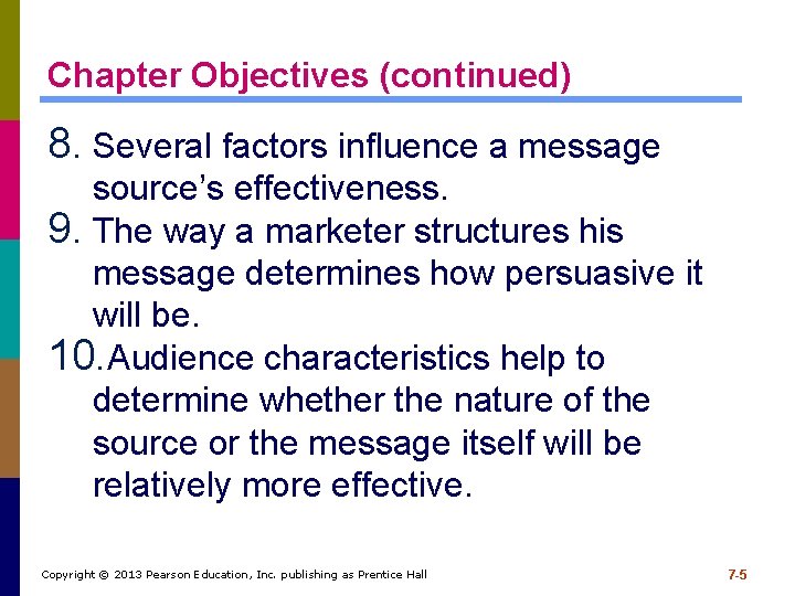 Chapter Objectives (continued) 8. Several factors influence a message source’s effectiveness. 9. The way Chapter Objectives (continued) 8. Several factors influence a message source’s effectiveness. 9. The way