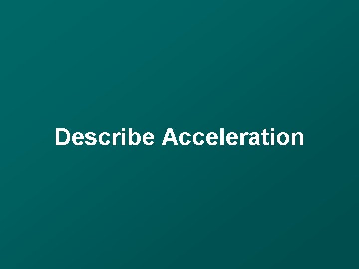 Describe Acceleration 