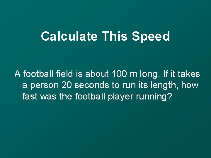 Calculate This Speed A football field is about 100 m long. If it takes Calculate This Speed A football field is about 100 m long. If it takes
