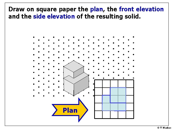 Draw on square paper the plan, the front elevation and the side elevation of