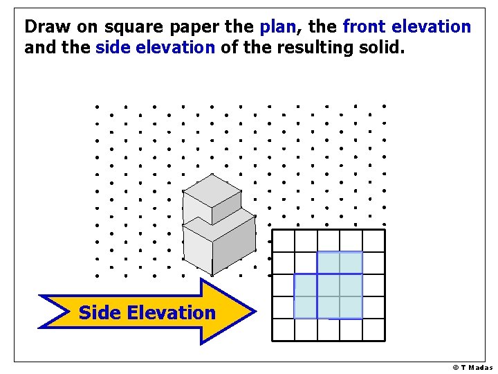 Draw on square paper the plan, the front elevation and the side elevation of