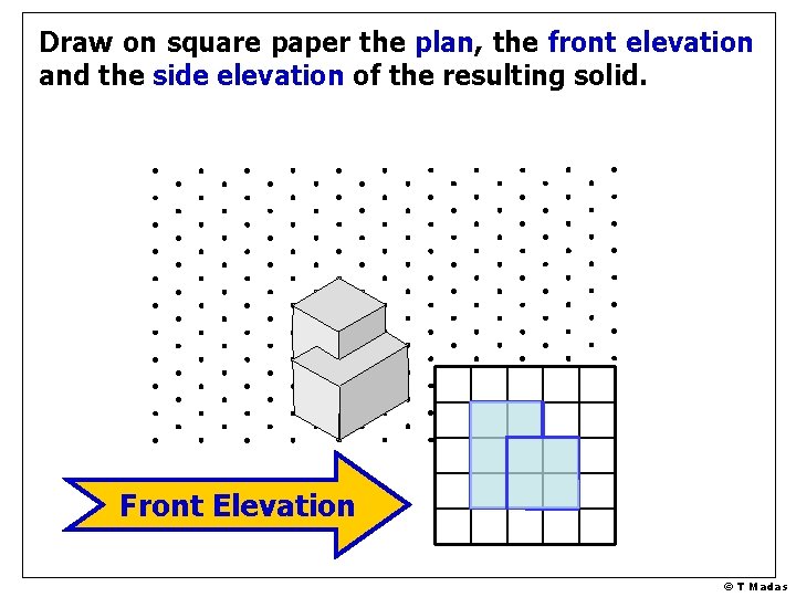 Draw on square paper the plan, the front elevation and the side elevation of