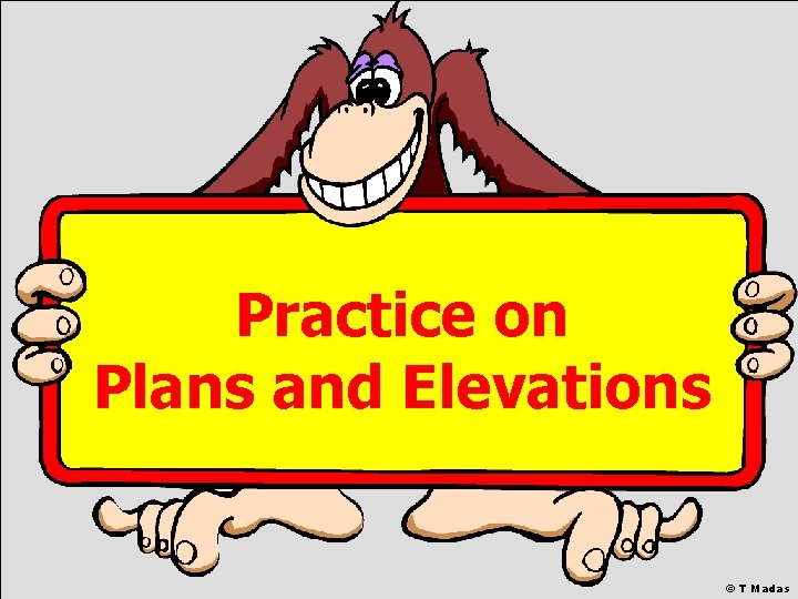 Practice on Plans and Elevations © T Madas 