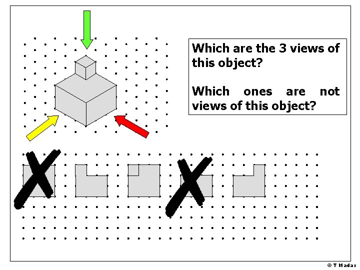 Which are the 3 views of this object? Which ones are not views of