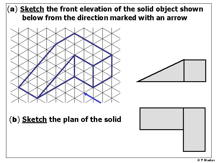 (a) Sketch the front elevation of the solid object shown below from the direction