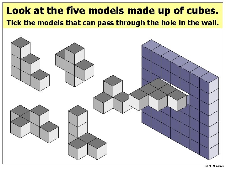 Look at the five models made up of cubes. Tick the models that can