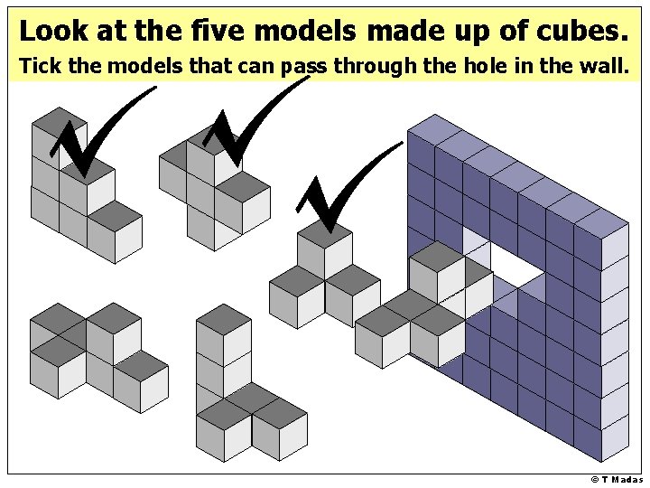 Look at the five models made up of cubes. Tick the models that can