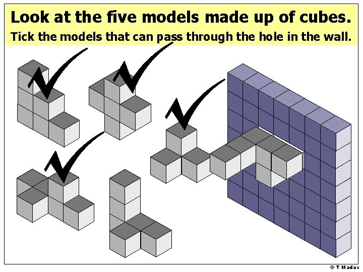 Look at the five models made up of cubes. Tick the models that can