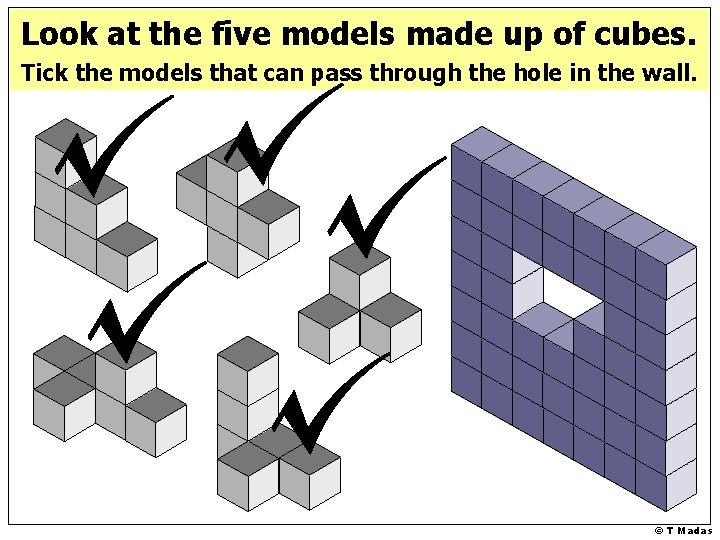 Look at the five models made up of cubes. Tick the models that can