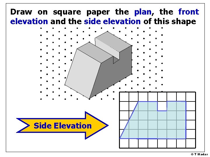 Draw on square paper the plan, the front elevation and the side elevation of