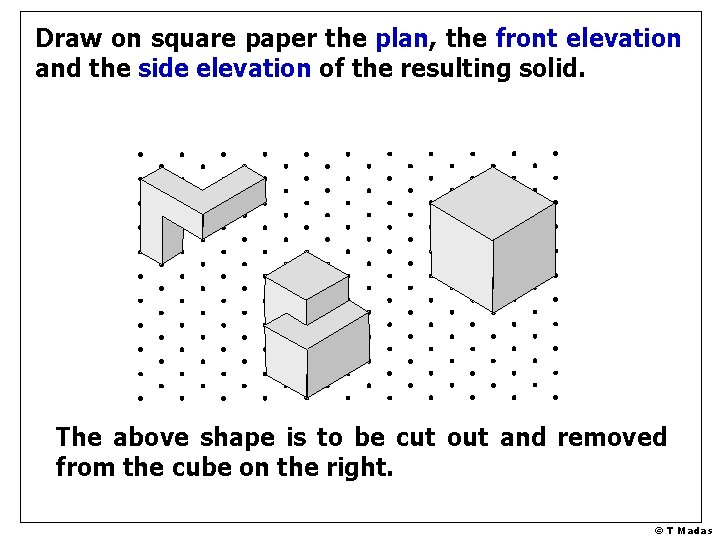 Draw on square paper the plan, the front elevation and the side elevation of