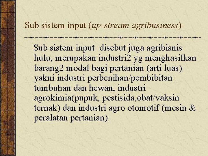 Sub sistem input (up-stream agribusiness) Sub sistem input disebut juga agribisnis hulu, merupakan industri