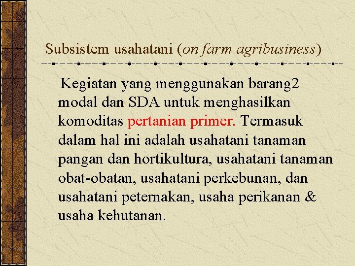 Subsistem usahatani (on farm agribusiness) Kegiatan yang menggunakan barang 2 modal dan SDA untuk