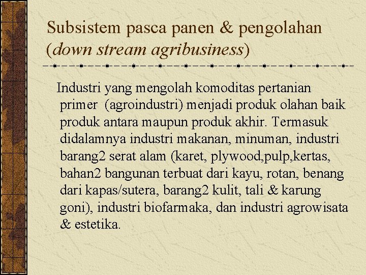 Subsistem pasca panen & pengolahan (down stream agribusiness) Industri yang mengolah komoditas pertanian primer