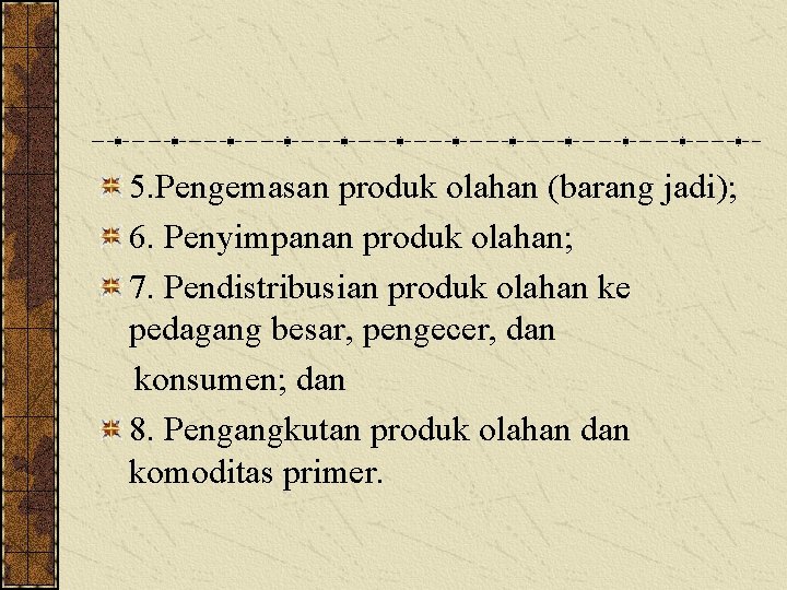 5. Pengemasan produk olahan (barang jadi); 6. Penyimpanan produk olahan; 7. Pendistribusian produk olahan