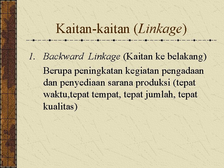 Kaitan-kaitan (Linkage) 1. Backward Linkage (Kaitan ke belakang) Berupa peningkatan kegiatan pengadaan dan penyediaan