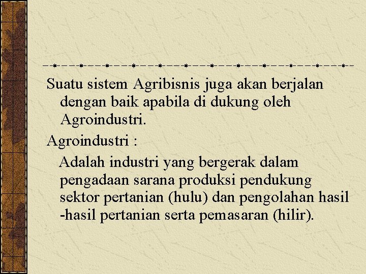 Suatu sistem Agribisnis juga akan berjalan dengan baik apabila di dukung oleh Agroindustri :