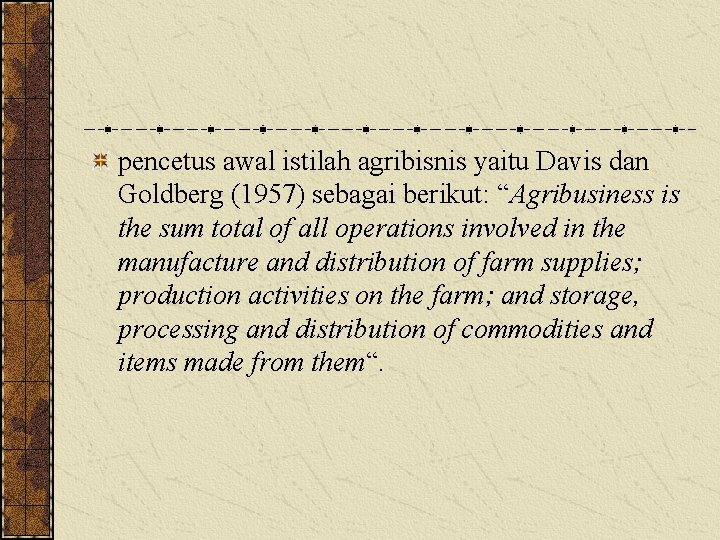 pencetus awal istilah agribisnis yaitu Davis dan Goldberg (1957) sebagai berikut: “Agribusiness is the