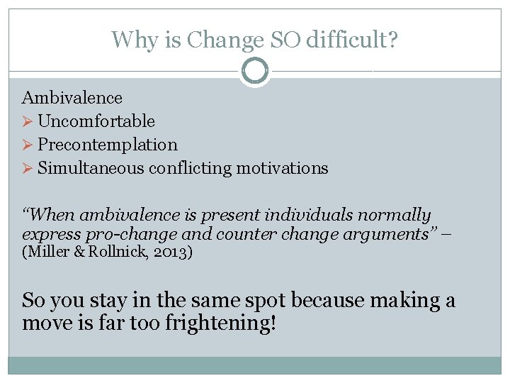 Why is Change SO difficult? Ambivalence Ø Uncomfortable Ø Precontemplation Ø Simultaneous conflicting motivations