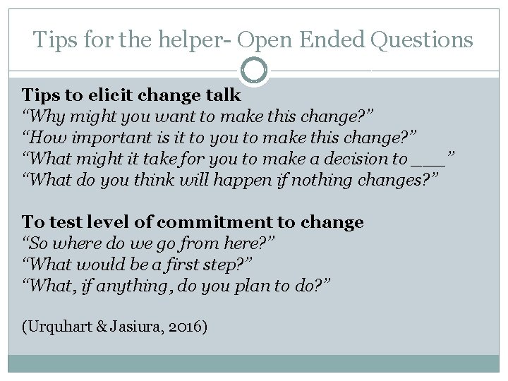 Tips for the helper- Open Ended Questions Tips to elicit change talk “Why might