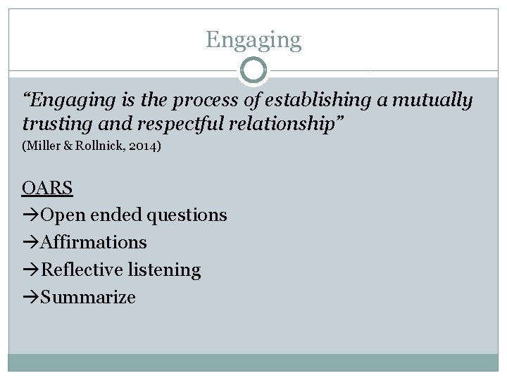 Engaging “Engaging is the process of establishing a mutually trusting and respectful relationship” (Miller