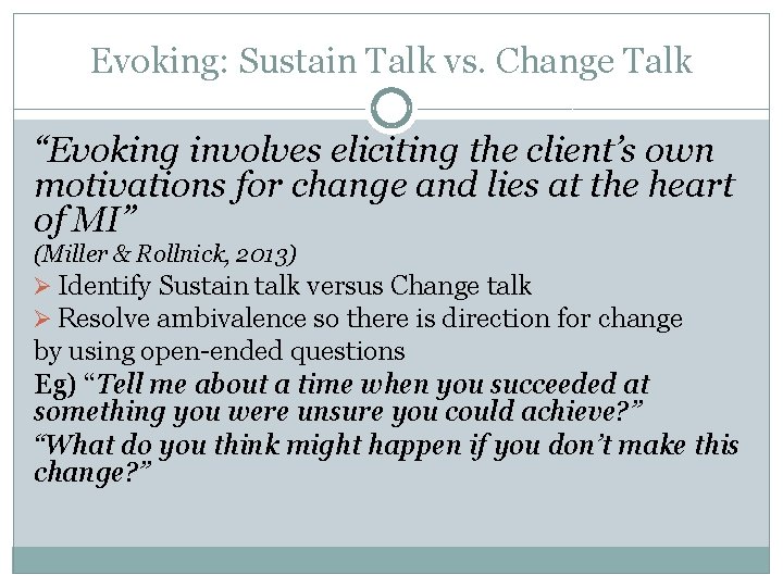 Evoking: Sustain Talk vs. Change Talk “Evoking involves eliciting the client’s own motivations for