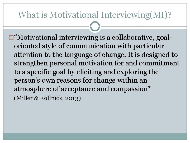 What is Motivational Interviewing(MI)? �“Motivational interviewing is a collaborative, goal- oriented style of communication