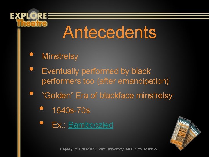 Antecedents • • • Minstrelsy Eventually performed by black performers too (after emancipation) “Golden”