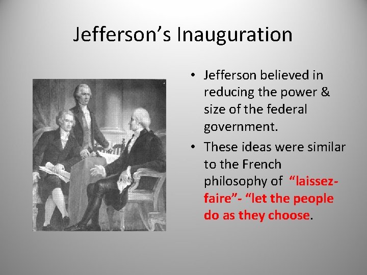 Jefferson’s Inauguration • Jefferson believed in reducing the power & size of the federal