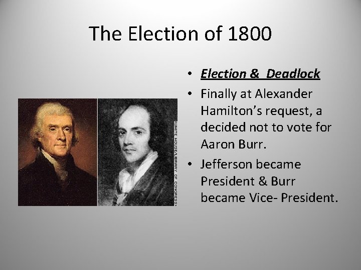 The Election of 1800 • Election & Deadlock • Finally at Alexander Hamilton’s request,