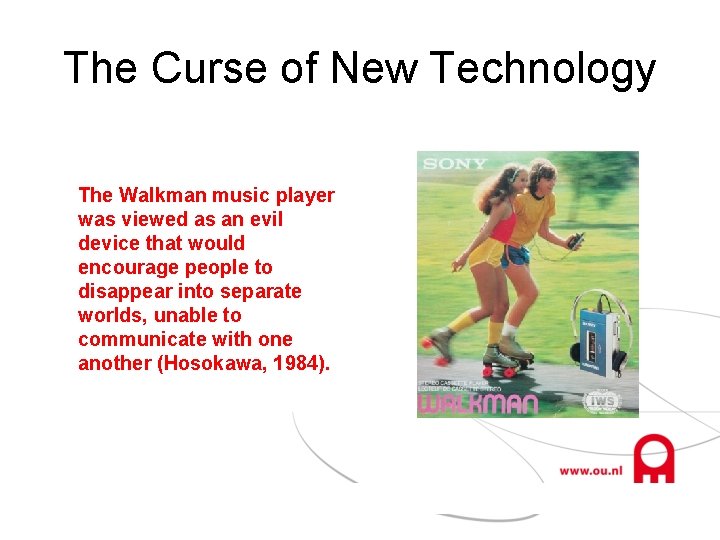 The Curse of New Technology The Walkman music player was viewed as an evil