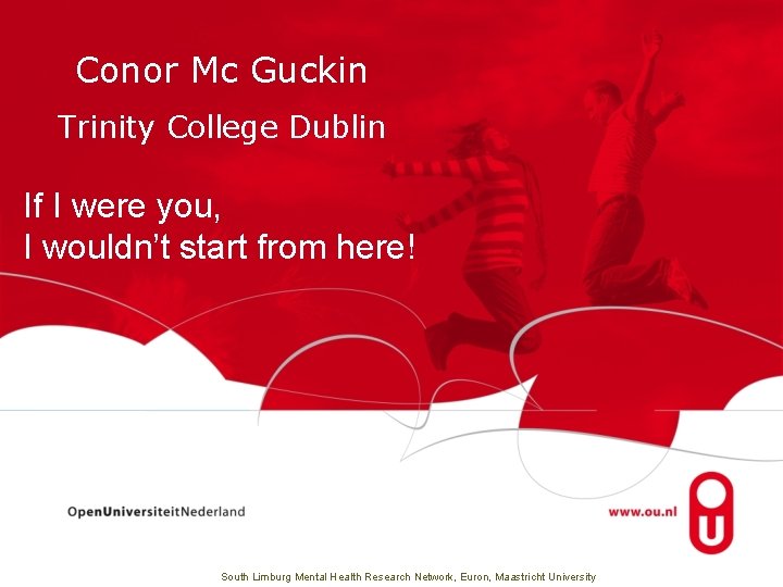 Conor Mc Guckin Trinity College Dublin If I were you, I wouldn’t start from