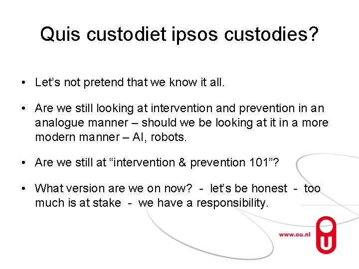 Quis custodiet ipsos custodies? • Let’s not pretend that we know it all. •