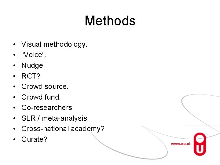 Methods • • • Visual methodology. “Voice”. Nudge. RCT? Crowd source. Crowd fund. Co-researchers.