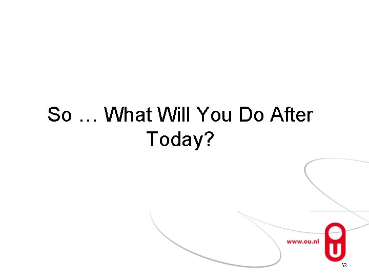 So … What Will You Do After Today? 52 