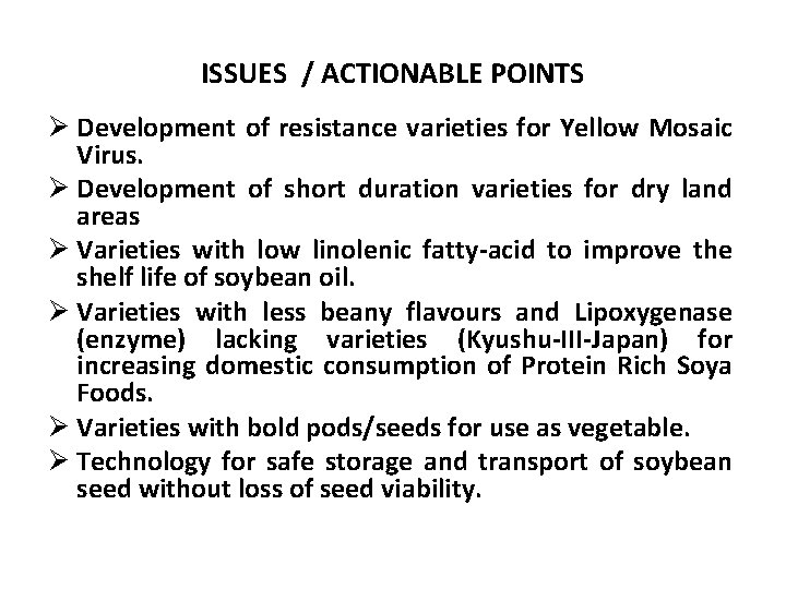 ISSUES / ACTIONABLE POINTS Ø Development of resistance varieties for Yellow Mosaic Virus. Ø