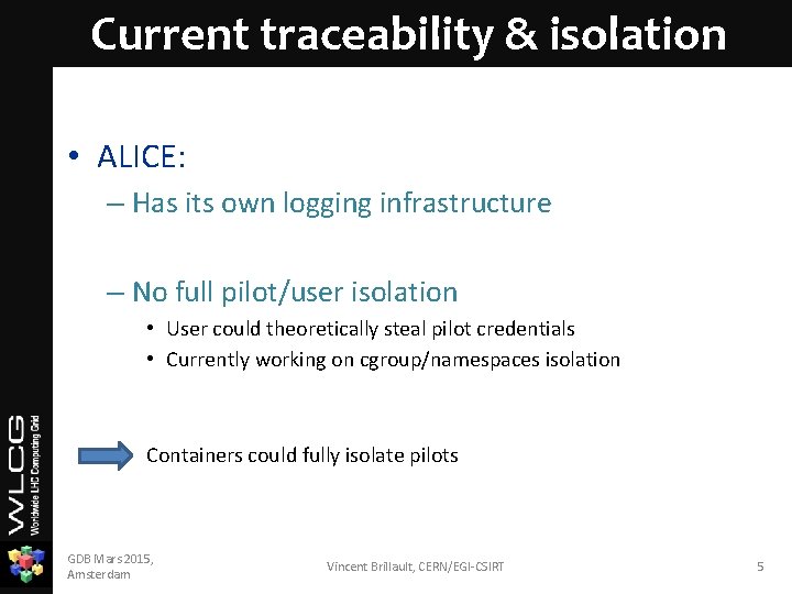 Current traceability & isolation • ALICE: – Has its own logging infrastructure – No