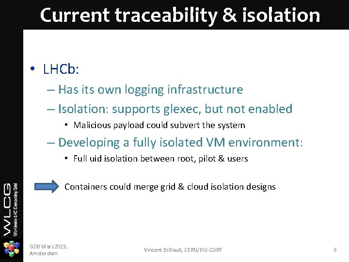 Current traceability & isolation • LHCb: – Has its own logging infrastructure – Isolation: