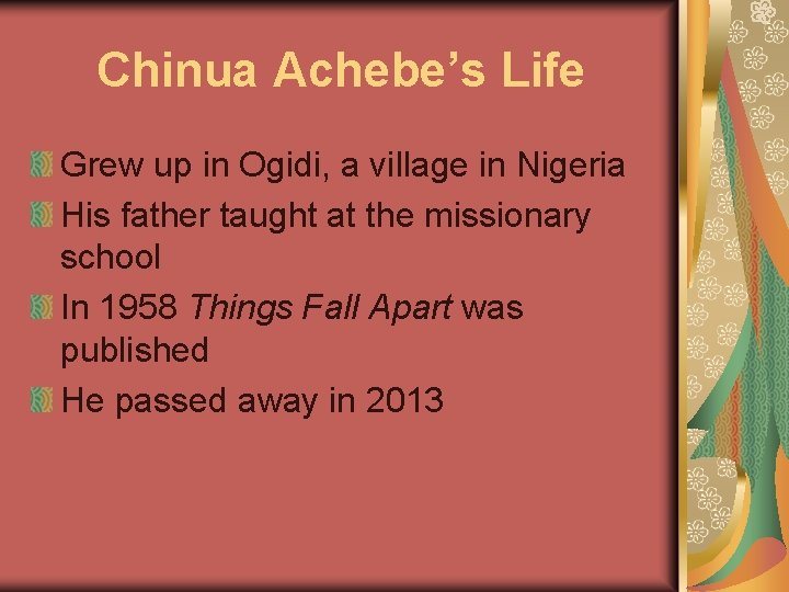 Chinua Achebe’s Life Grew up in Ogidi, a village in Nigeria His father taught